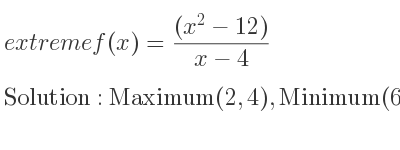 The extreme f(x)=((x^2-12))/(x-4) is Maximum(2,4),Minimum(6,12)